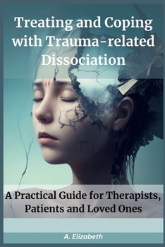 Treating and Coping with Trauma-Related Dissociation: A Practical Guide for Therapists, Patients, and Loved Ones