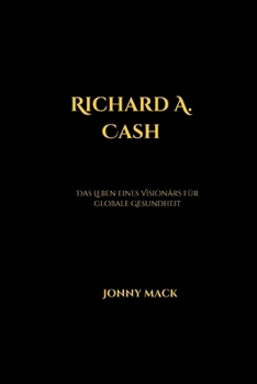 Richard A cash;: Das Leben eines Visionärs für globale Gesundheit (German Edition)