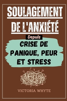 Paperback Soulagement de l'anxiété Depuis Crise de panique, peur et stress: Comment surmonter les pensées négatives, l'inquiétude, la réflexion excessive, la dé [French] Book