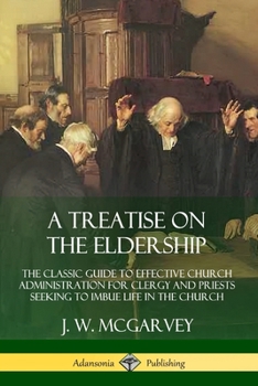 Paperback A Treatise on the Eldership: The Classic Guide to Effective Church Administration for Clergy and Priests Seeking to Imbue Life in the Church Book