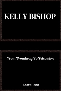 Paperback Biography of Kelly Bishop: From Broadway To Television Book