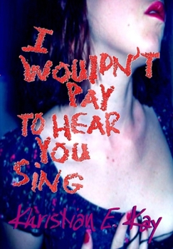 I wouldn't pay to hear you sing