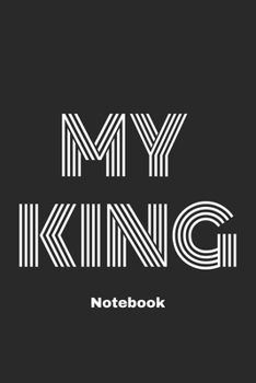 My King Notebook Gift : My King Notebook, 120 Pages, 6 X 9, Soft Cover