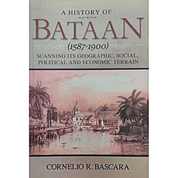 A History of Bataan (1587-1900): Scanning Its Geographic, Social, Political and Economic Terrain
