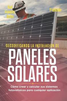 Paperback Decodificando La Instalación Paneles Solares 1a Edición: Cómo Crear Y Calcular Sus Sistemas Fotovoltaicos Para Cualquier Aplicación [Spanish] Book