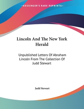 Paperback Lincoln And The New York Herald: Unpublished Letters Of Abraham Lincoln From The Collection Of Judd Stewart Book