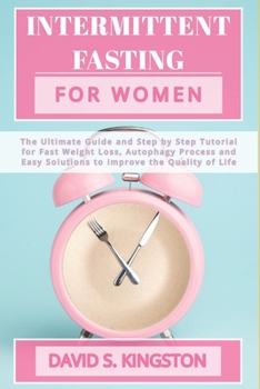 Paperback Intermittent Fasting for Women: The Ultimate Guide and Step by Step Tutorial for Fast Weight Loss, Autophagy Process and Easy Solutions to Improve the Book