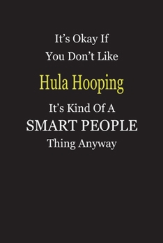 Paperback It's Okay If You Don't Like Hula Hooping It's Kind Of A Smart People Thing Anyway: Blank Lined Notebook Journal Gift Idea Book