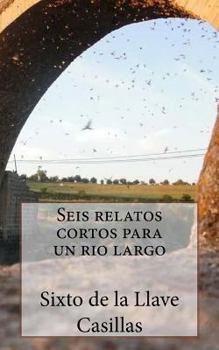 Paperback Seis relatos cortos para un rio largo: 6 Relatos Cortos y 1 Poema [Spanish] Book