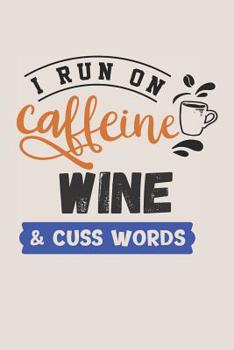 Paperback I Run on Caffeine Wine & Cuss Words: Funny Quoted Cover for Coffee Lovers (6x9 Coffee Notebooks) Book