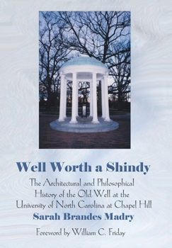 Well Worth A Shindy: The Architectural and Philosophical History of the Old Well at the University of North Carolina at Chapel Hill