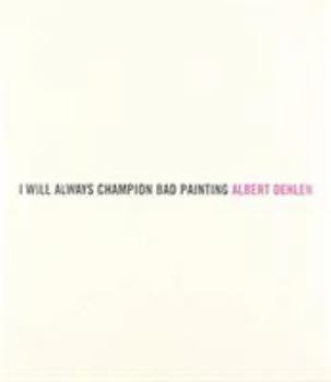Hardcover ALBERT OEHLEN: I WILL ALWAYS CHAMPION GOOD PAINTING/I WILL ALWAYS CHAMPION BAD PAINTING /ANGLAIS Book