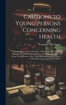 Hardcover Cautions to Young Persons Concerning Health: Containing the General Doctrine of Dyspepsia and Chronic Diseases, Shewing the Evil Tendency of the Use o Book