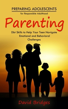 Paperback Parenting: Preparing Adolescents for Responsible Adulthood (Dbt Skills to Help Your Teen Navigate Emotional and Behavioral Challe Book