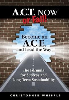 Hardcover ACT Now or Fail! Become an A.C.E. and Lead the Way! Book