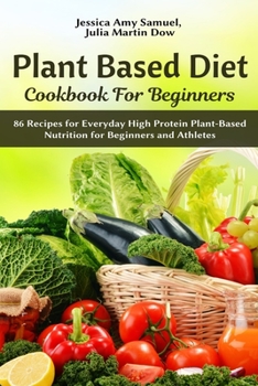 Paperback Plant Based Diet Cookbook for Beginners: 86 Recipes for Everyday High Protein Plant-Based Nutrition for Beginners and Athletes Book