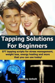 Paperback Tapping Solutions for Beginners: Eft Tapping Scripts for Stress Management, Weight Loss, Energy Healing and Many More (Inspired by Nick Ortner, Gary C Book