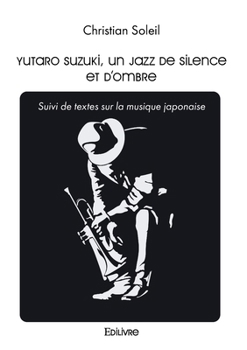 Yutaro Suzuki, un jazz de silence et d'ombre: Suivi de textes sur la musique japonaise