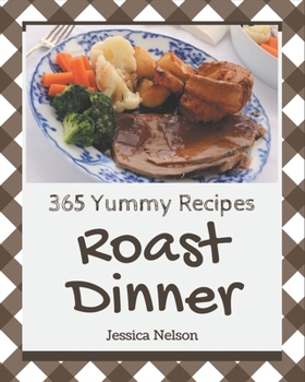 Paperback 365 Yummy Roast Dinner Recipes: The Highest Rated Yummy Roast Dinner Cookbook You Should Read Book