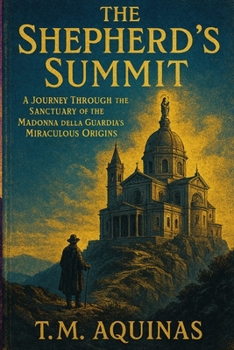 The Shepherd's Summit: A Journey Through the Sanctuary of the Madonna della Guardia's Miraculous Origins (Pilgrimage to the Sacred: Italy's Holy Shrines)