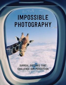 Paperback Impossible Photography: Surreal Pictures that Challenge our Perception Book