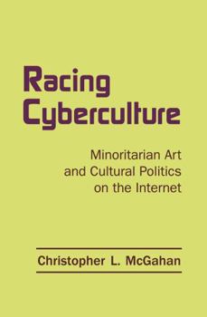 Racing Cyberculture: Minoritarian Art and Cultural Politics on the Internet - Book  of the Routledge Studies in New Media and Cyberculture