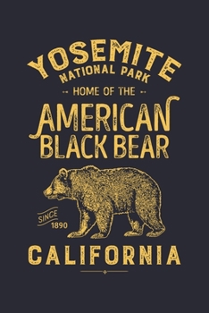 Yosemite National Park Home of The American Black Bear California Since 1890: Yosemite National Park and Preserve Lined Notebook, Journal, Organizer, ... Notebook, Gifts for National Park Travelers