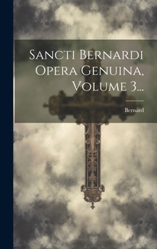 Hardcover Sancti Bernardi Opera Genuina, Volume 3... [Latin] Book