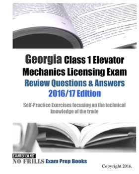 Paperback Georgia Class 1 Elevator Mechanics Licensing Exam Review Questions & Answers 2016/17 Edition: Self-Practice Exercises focusing on the technical knowle Book