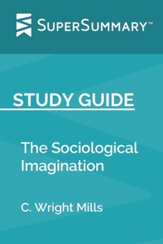 Study Guide: The Sociological Imagination by C. Wright Mills (SuperSummary)