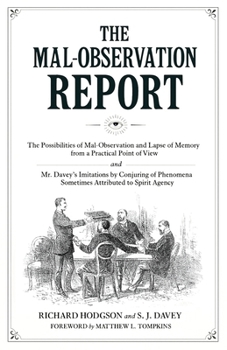 The Mal-Observation Report: The Possibilities of Mal-Observation and Lapse of Memory from a Practical Point of View and Mr. Davey's Imitations by ... Sometimes Attributed to Spirit Agency