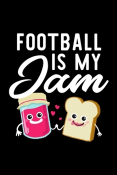 Football Is My Jam: Funny Notebook for Football Fan | Great Christmas & Birthday Gift Idea for Football Fan | Football Journal | 100 pages 6x9 inches