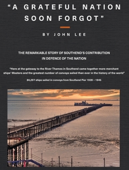 Hardcover A Grateful Nation Soon Forgot: The remarkable story of Southend's contribution in defence of the nation Book