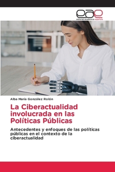 La Ciberactualidad involucrada en las Políticas Públicas: Antecedentes y enfoques de las políticas públicas en el contexto de la ciberactualidad (Spanish Edition)