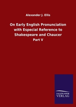 On early English pronunciation: with especial reference to Shakspere and Chaucer, containing an investigation of the correspondence of writing with sp