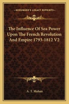 Paperback The Influence Of Sea Power Upon The French Revolution And Empire 1793-1812 V2 Book