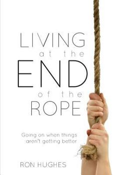 Paperback Living at the End of the Rope: Going on When Things Aren't Getting Better Book