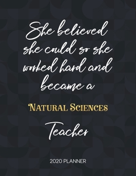 She Believed She Could So She Worked Hard And Became A Natural Sciences Teacher 2020 Planner: 2020 Weekly & Daily Planner with Inspirational Quotes ... Diary Book for Teachers - Jan to Dec)