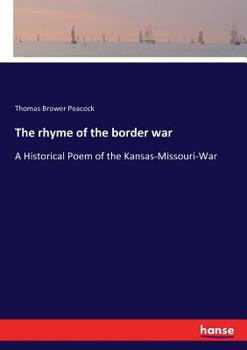 The Rhyme of the Border War. A Historical Poem of the Kansas-Missouri Guerrilla War, Before and During the Late Rebellion, the Principal Character Being the Famous Guerrilla, Charles William Quantrell