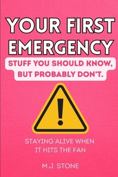 Paperback Your First Emergency - Stuff You Should Know, But Probably Don't: Staying Alive When It Hits the Fan Book