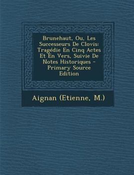 Paperback Brunehaut, Ou, Les Successeurs de Clovis: Tragedie En Cinq Actes Et En Vers, Suivie de Notes Historiques - Primary Source Edition [French] Book