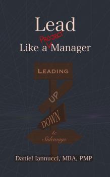 Paperback Lead Like a PROJECT Manager: Leading Up, Down, and Sideways Book
