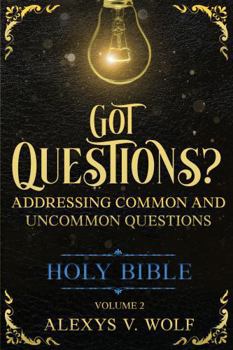 Got Questions: Answering Common and Uncommon Questions vol 2