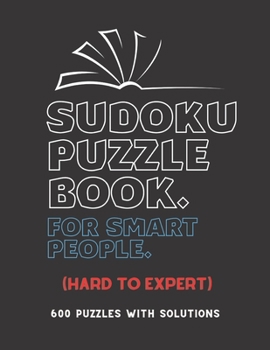 Paperback Sudoku Puzzle Book for Smart People: HARD TO EXPERT SUDOKU BOOK, For Seniors, Adults and Smart Kids, 600 Puzzles with Solutions, ( Hard, Difficult, In Book