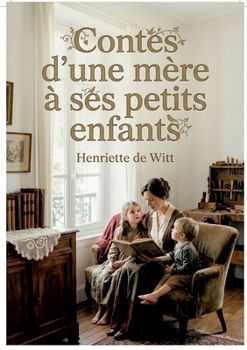 Contes d'une mère à ses petits enfants: Les récits enchanteurs d'Henriette de Witt, une fenêtre ouverte sur l'enfance et les valeurs familiales au XIXe siècle. (French Edition)