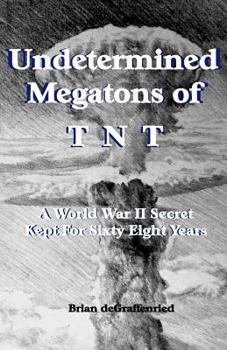 Paperback Undetermined Megatons of T.N.T.: A World War II Secret Kept For Sixty Eight Years Book