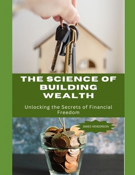 Paperback The Science of Building Wealth: Unlocking the Secrets of Financial Freedom Book