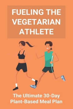 Paperback Fueling The Vegetarian Athlete: The Ultimate 30-Day Plant-Based Meal Plan: High Protein Recipes Vegetarian Book