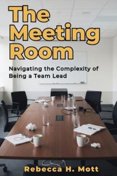 Paperback The Meeting Room: Navigating the Complexity of Being a Team Lead Book
