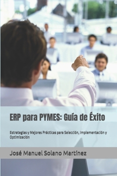 ERP para PYMES: Guía de Éxito: Estrategias y Mejores Prácticas para Selección, Implementación y Optimización (Spanish Edition)